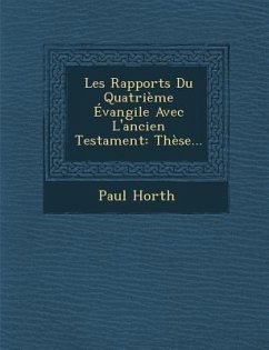 Les Rapports Du Quatrième Évangile Avec L'ancien Testament: Thèse... - Horth, Paul