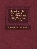 Lehrbuch Der Weltgeschichte F R Gymnasien: Die Welt VOR Christo