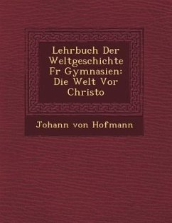 Lehrbuch Der Weltgeschichte F R Gymnasien: Die Welt VOR Christo - Hofmann, Johann von