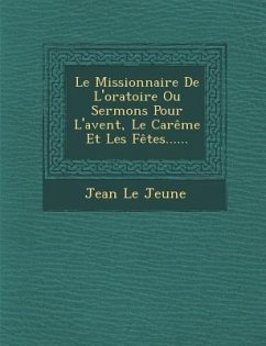 Le Missionnaire De L'oratoire Ou Sermons Pour L'avent, Le Carême Et Les Fêtes...... - Jeune, Jean Le