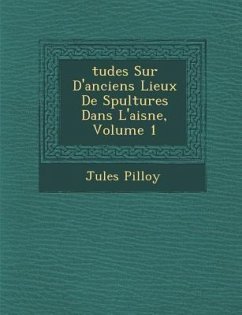 Tudes Sur D'Anciens Lieux de S Pultures Dans L'Aisne, Volume 1 - Pilloy, Jules