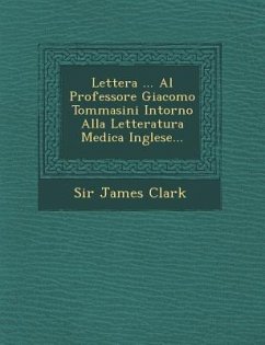 Lettera ... Al Professore Giacomo Tommasini Intorno Alla Letteratura Medica Inglese... - Clark, James
