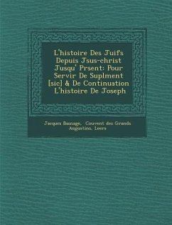 L'histoire Des Juifs Depuis J�sus-christ Jusqu'� Pr�sent: Pour Servir De Supl�ment [sic] & De Continuation � L'hist - Basnage, Jacques; Leers