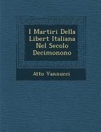 I Martiri Della Libert Italiana Nel Secolo Decimonono - Vannucci, Atto