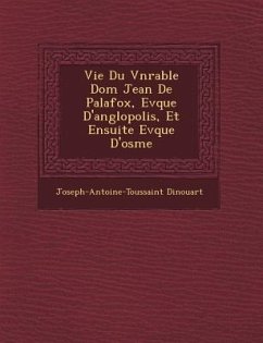 Vie Du V N Rable Dom Jean de Palafox, Ev Que D'Ang Lopolis, Et Ensuite Ev Que D'Osme - Dinouart, Joseph-Antoine-Toussaint