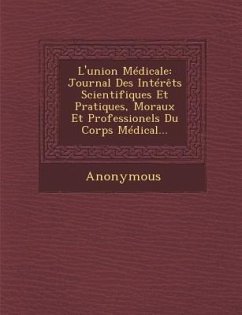 L'Union Medicale: Journal Des Interets Scientifiques Et Pratiques, Moraux Et Professionels Du Corps Medical... - Anonymous