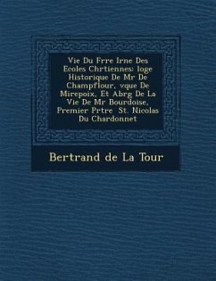 Vie Du Fr Re IR N E Des Ecoles Chr Tiennes: Loge Historique de MR de Champflour, V Que de Mirepoix, Et Abr G de La Vie de MR Bourdoise, Premier PR Tre