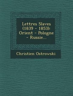 Lettres Slaves (1839 - 1853): Orient - Pologne - Russie... - Ostrowski, Christien