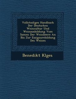 Cover Vollst Ndiges Handbuch Der Deutschen Weincultur Und Weinausbildung Vom Samen Der Weinbeere an Bis Zur Essigs Urebildung Des Weines