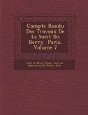 Compte Rendu Des Travaux de La Soci T Du Berry Paris, Volume 7