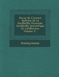 Revue de L'Orient: Bulletin de La Soci Et E Orientale, Soci Et E Scientifique Et Litt Eraire, Volume 5... - Anonymous