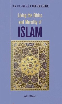 Living the Ethics and Morality of Islam - Unal, Ali