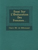 Essai Sur L' Education Des Femmes...