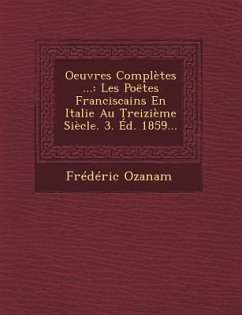 Oeuvres Completes ...: Les Poetes Franciscains En Italie Au Treizieme Siecle. 3. Ed. 1859... - Ozanam, Frederic