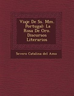 Viaje de SS. MM. Portugal: La Rosa de Oro. Discursos Literarios