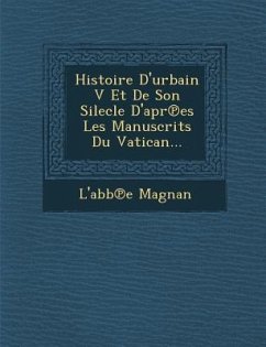 Histoire D'urbain V Et De Son Silecle D'apr℗es Les Manuscrits Du Vatican... - Magnan, L'Abb&e