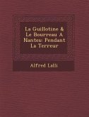 La Guillotine & Le Bourreau a Nantes: Pendant La Terreur