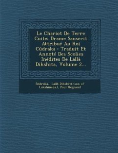 Le Chariot de Terre Cuite: Drame Sanscrit Attribue Au Roi Cudraka: Traduit Et Annote Des Scolies Inedites de Lalla Dikshita, Volume 2... - Regnaud, Paul