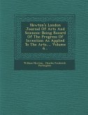 Newton's London Journal of Arts and Sciences: Being Record of the Progress of Invention as Applied to the Arts..., Volume 6...