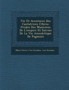 Vie Et Aventures Des Cantatrices C L Bres: PR C D Es Des Musiciens de L'Empire Et Suivies de La Vie Anecdotique de Paganini - Escudier, L. on