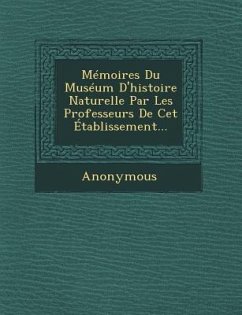 Memoires Du Museum D'Histoire Naturelle Par Les Professeurs de CET Etablissement... - Anonymous