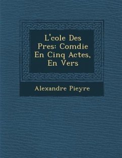 L' Cole Des P Res: Com Die En Cinq Actes, En Vers - Pieyre, Alexandre