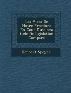 Les Vices de Notre Proc Dure En Cour D'Assises: Tude de L Gislation Compar E - Speyer, Herbert