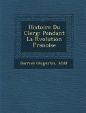 Histoire Du Clerg: Pendant La R Volution Fran Oise