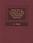 Etude Sur La Commune: (a Mm. Les Repr&#65533;sentants De L'assembl&#65533;e Nationae)