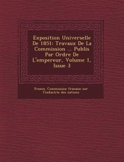 Exposition Universelle de 1851: Travaux de La Commission ... Publi S Par Ordre de L'Empereur, Volume 1, Issue 3