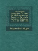 Encyclop�die Th�ologique: Ou, Serie De Dictionnaires Sur Toutes Les Parties De La Science Religieuse ... T. 1-50, 1844-1862