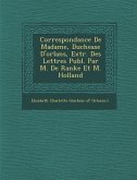 Correspondance de Madame, Duchesse D'Orl ANS, Extr. Des Lettres Publ. Par M. de Ranke Et M. Holland