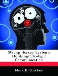 Strong Horses: Systems Thinking: Strategic Communication - Sherkey, Mark B.