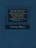 Municipal Documents of the City of Beverly, Massachusetts: Containing the Annual Reports ... the Address of the Mayor, and the Organization of the Cit