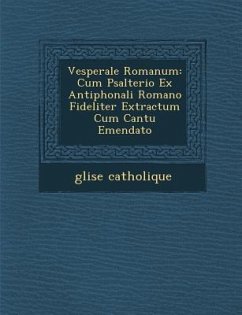 Vesperale Romanum: Cum Psalterio Ex Antiphonali Romano Fideliter Extractum Cum Cantu Emendato - Catholique, &