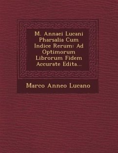 M. Annaei Lucani Pharsalia Cum Indice Rerum: Ad Optimorum Librorum Fidem Accurate Edita... - Lucano, Marco Anneo