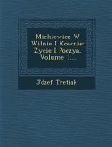 Mickiewicz W Wilnie I Kownie: Ycie I Poezya, Volume 1...