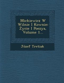 Mickiewicz W Wilnie I Kownie: Ycie I Poezya, Volume 1... - Tretiak, Jozef