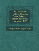 Patrologiae Latina Cursus Completus ... Series Secunda, Volume 139