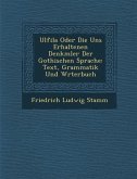Ulfila Oder Die Uns Erhaltenen Denkm�ler Der Gothischen Sprache: Text, Grammatik Und W�rterbuch