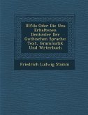 Ulfila Oder Die Uns Erhaltenen Denkm&#65533;ler Der Gothischen Sprache