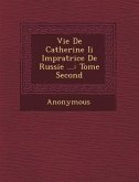 Vie de Catherine II Imp Ratrice de Russie ...: Tome Second