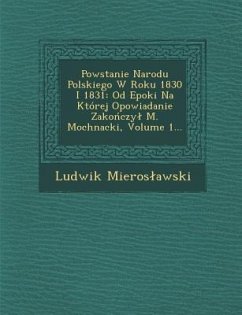 Powstanie Narodu Polskiego W Roku 1830 I 1831: Od Epoki Na Której Opowiadanie Zakończyl M. Mochnacki, Volume 1... - Mieroslawski, Ludwik