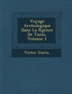 Voyage Arch Ologique Dans La R Gence de Tunis, Volume 1 - Gu Rin, Victor