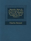 Marseille, N Mes Et Ses Environs En 1815: Lettre A M. Benjamin de Constant, Sur Les Troubles Du Gard, Volume 3