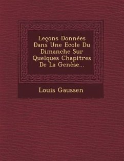 Lecons Donnees Dans Une Ecole Du Dimanche Sur Quelques Chapitres de La Genese... - Gaussen, Louis