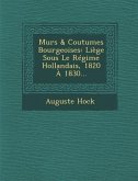 Murs & Coutumes Bourgeoises: Liege Sous Le Regime Hollandais, 1820 a 1830...