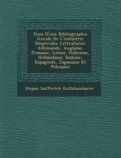 Essai D'Une Bibliographie G N Rale de L'Industrie Desp Troles: Litt Ratures: Allemande, Anglaise, Fran Aise, Latine, Italienne, Hollandaise, Su Doise, - Gul Shambarov, Stepan Ios Fov Ch