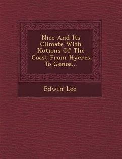 Nice and Its Climate with Notions of the Coast from Hyeres to Genoa... - Lee, Edwin