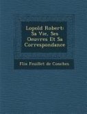L Opold Robert: Sa Vie, Ses Oeuvres Et Sa Correspondance